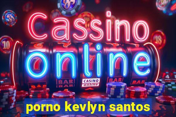 porno kevlyn santos